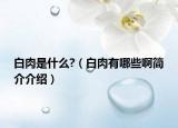 白肉是什么?（白肉有哪些啊简介介绍）