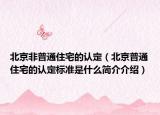 北京非普通住宅的认定（北京普通住宅的认定标准是什么简介介绍）