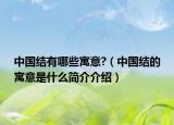 中国结有哪些寓意?（中国结的寓意是什么简介介绍）