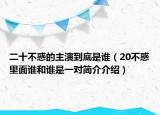 二十不惑的主演到底是谁（20不惑里面谁和谁是一对简介介绍）