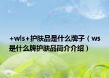 +wls+护肤品是什么牌子（ws是什么牌护肤品简介介绍）