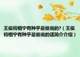 王侯将相宁有种乎是谁说的?（王侯将相宁有种乎是谁说的话简介介绍）