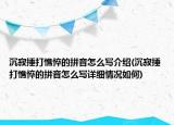 沉寂捶打憔悴的拼音怎么写介绍(沉寂捶打憔悴的拼音怎么写详细情况如何)