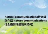 nature(communications什么级别介绍 nature communications什么级别详细情况如何)