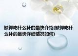 缺钾吃什么补的最快介绍(缺钾吃什么补的最快详细情况如何)