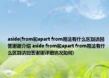 aside(from和apart from用法有什么区别请回答谢谢介绍 aside from和apart from用法有什么区别请回答谢谢详细情况如何)