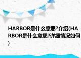 HARBOR是什么意思?介绍(HARBOR是什么意思?详细情况如何)
