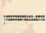 牛油果和苹果谁的脂肪含量比一般瘦肉高（牛油果和苹果哪个脂肪含量高简介介绍）