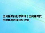 釜底抽薪的化学解释（釜底抽薪其中的化学原理简介介绍）