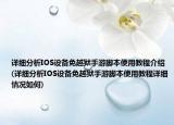 详细分析IOS设备免越狱手游脚本使用教程介绍(详细分析IOS设备免越狱手游脚本使用教程详细情况如何)