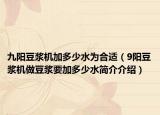 九阳豆浆机加多少水为合适（9阳豆浆机做豆浆要加多少水简介介绍）