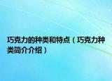 巧克力的种类和特点（巧克力种类简介介绍）
