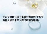 十万个为什么读书卡怎么做介绍(十万个为什么读书卡怎么做详细情况如何)