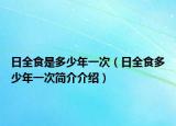 日全食是多少年一次（日全食多少年一次简介介绍）