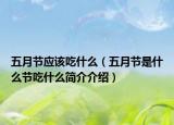 五月节应该吃什么（五月节是什么节吃什么简介介绍）