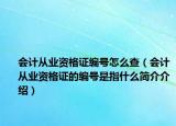 会计从业资格证编号怎么查（会计从业资格证的编号是指什么简介介绍）