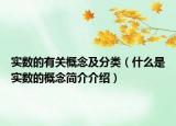 实数的有关概念及分类（什么是实数的概念简介介绍）