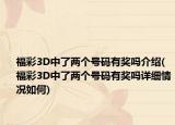 福彩3D中了两个号码有奖吗介绍(福彩3D中了两个号码有奖吗详细情况如何)