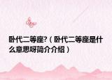 卧代二等座?（卧代二等座是什么意思呀简介介绍）