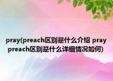 pray(preach区别是什么介绍 pray preach区别是什么详细情况如何)
