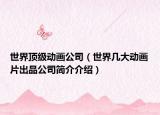 世界顶级动画公司（世界几大动画片出品公司简介介绍）