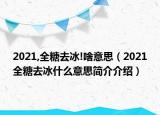 2021,全糖去冰!啥意思（2021全糖去冰什么意思简介介绍）
