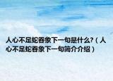 人心不足蛇吞象下一句是什么?（人心不足蛇吞象下一句简介介绍）