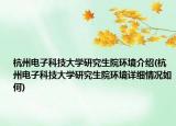 杭州电子科技大学研究生院环境介绍(杭州电子科技大学研究生院环境详细情况如何)