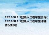 192.168.1.1登录入口在哪里介绍(192.168.1.1登录入口在哪里详细情况如何)