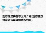 别惹佐汉拼音怎么写介绍(别惹佐汉拼音怎么写详细情况如何)