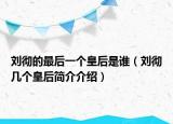 刘彻的最后一个皇后是谁（刘彻几个皇后简介介绍）