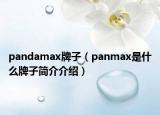 pandamax牌子（panmax是什么牌子简介介绍）