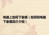 电脑上如何下象棋（如何和电脑下象棋简介介绍）