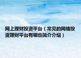 网上理财投资平台（常见的网络投资理财平台有哪些简介介绍）