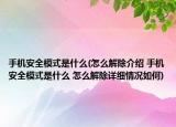 手机安全模式是什么(怎么解除介绍 手机安全模式是什么 怎么解除详细情况如何)