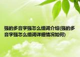 强的多音字强怎么组词介绍(强的多音字强怎么组词详细情况如何)