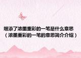增添了浓墨重彩的一笔是什么意思（浓墨重彩的一笔的意思简介介绍）