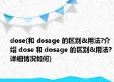 dose(和 dosage 的区别&用法?介绍 dose 和 dosage 的区别&用法?详细情况如何)