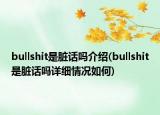 bullshit是脏话吗介绍(bullshit是脏话吗详细情况如何)