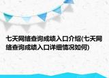 七天网络查询成绩入口介绍(七天网络查询成绩入口详细情况如何)