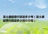 富士康股票代码是多少号（富士康股票代码是多少简介介绍）