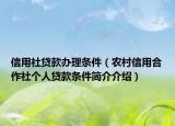 信用社贷款办理条件（农村信用合作社个人贷款条件简介介绍）