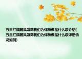 五星红旗随风飘荡我们为你骄傲是什么歌介绍(五星红旗随风飘荡我们为你骄傲是什么歌详细情况如何)