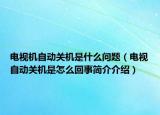 电视机自动关机是什么问题（电视自动关机是怎么回事简介介绍）