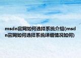 msdn官网如何选择系统介绍(msdn官网如何选择系统详细情况如何)
