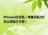iPhone2代手机（苹果手机2代怎么样简介介绍）