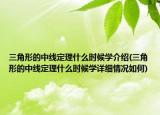 三角形的中线定理什么时候学介绍(三角形的中线定理什么时候学详细情况如何)
