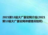2021第13届大广赛官网介绍(2021第13届大广赛官网详细情况如何)