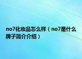 no7化妆品怎么样（no7是什么牌子简介介绍）