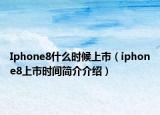 Iphone8什么时候上市（iphone8上市时间简介介绍）